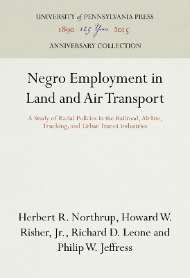 Negro Employment in Land and Air Transport: A Study of Racial Policies in the Railroad, Airline, Trucking, and Urban Transit Industries by Herbert R. Northrup