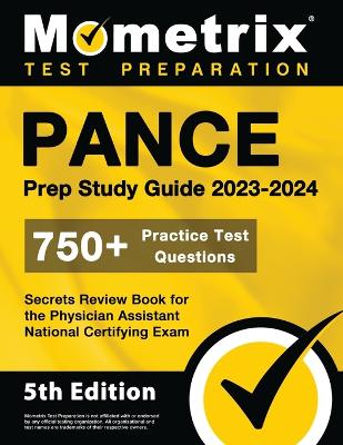 PANCE Prep Study Guide 2023-2024 - 750+ Practice Test Questions, Secrets Review Book for the Physician Assistant National Certifying Exam: [5th Edition] book