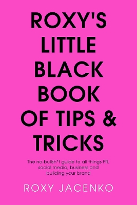 Roxy's Little Black Book of Tips and Tricks: The no-bullsh*t guide to all things PR, social media, business and building your brand book
