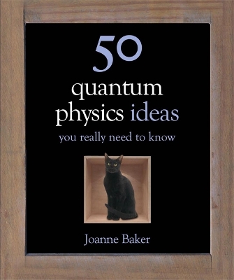 50 Quantum Physics Ideas You Really Need to Know by Joanne Baker