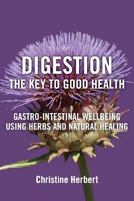 Digestion, the Key to Good Health: Gastro-Intestinal Wellbeing Using Herbs and Natural Healing book