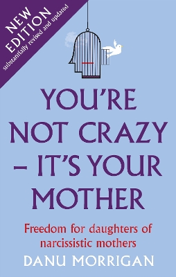 You're Not Crazy - It's Your Mother: Freedom for daughters of narcissistic mothers - new edition book