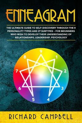 Enneagram: The Ultimate Guide to Self Discovery through the 9 Personality Types and 27 Subtypes - For Beginners Who Wish to Develop their Understanding of Relationships, Leadership, Psychology book