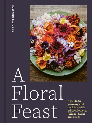 A Floral Feast: A Guide to Growing and Cooking with Edible Flowers, Foliage, Herbs and Seeds book