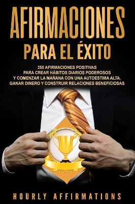 Afirmaciones para el éxito: 250 afirmaciones positivas para crear hábitos diarios poderosos y comenzar la mañana con una autoestima alta, ganar dinero y construir relaciones beneficiosas book