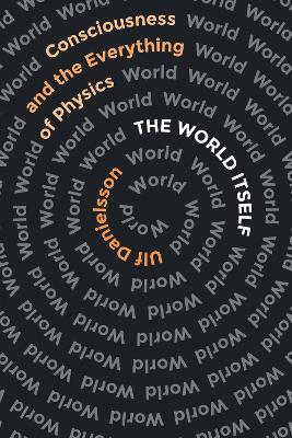 The World Itself: Consciousness and the Everything of Physics book