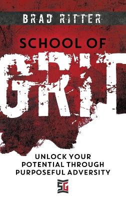 School of Grit: Unlock Your Potential Through Purposeful Adversity by Brad Ritter