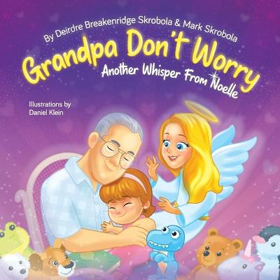 Grandpa Don't Worry: Another Whisper from Noelle by Deirdre Breakenridge Skrobola
