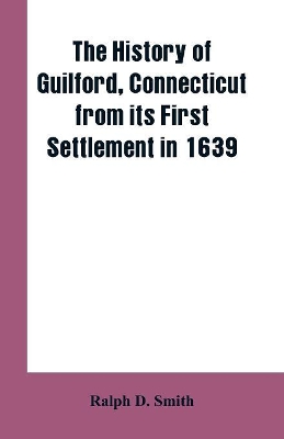 The history of Guilford, Connecticut, from its first settlement in 1639 book