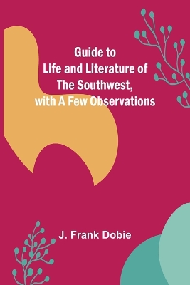 Guide to Life and Literature of the Southwest, with a Few Observations book