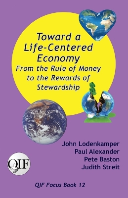 Toward a Life-Centered Economy: From the Rule of Money to the Rewards of Stewardship by John Lodenkamper