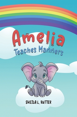 Amelia Teaches Manners by Sheila L. Rutter