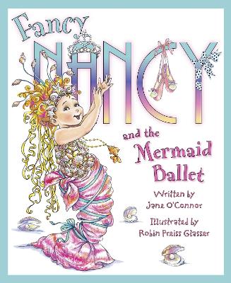 Fancy Nancy and The Mermaid Ballet by Jane O’Connor