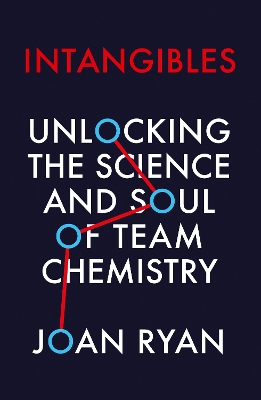 Intangibles: Unlocking the Science and Soul of Team Chemistry by Joan Ryan