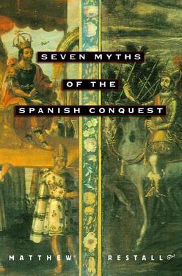 Seven Myths of the Spanish Conquest by Matthew Restall