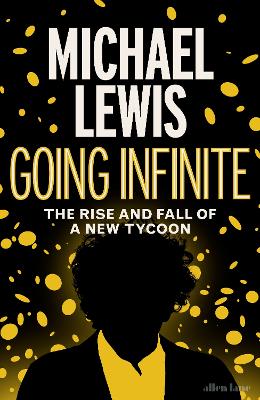 Going Infinite: The Rise and Fall of a New Tycoon by Michael Lewis