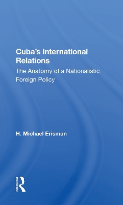 Cuba's International Relations: The Anatomy Of A Nationalistic Foreign Policy by H. Michael Erisman