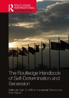 The Routledge Handbook of Self-Determination and Secession by Ryan D. Griffiths