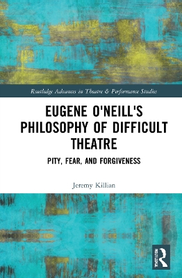 Eugene O'Neill's Philosophy of Difficult Theatre: Pity, Fear, and Forgiveness book