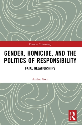 Gender, Homicide, and the Politics of Responsibility: Fatal Relationships by Ashlee Gore