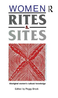Women, Rites and Sites: Aboriginal women's cultural knowledge by Peggy Brock