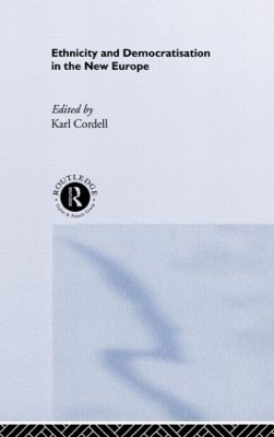 Ethnicity and Democratisation in the New Europe by Karl Cordell