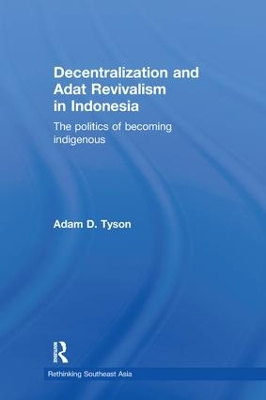 Decentralization and Adat Revivalism in Indonesia by Adam D Tyson