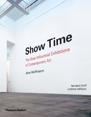 Show Time: 50 Most Influential Exhibitions in Contemporary Art by Jens Hoffmann