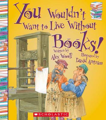 You Wouldn't Want to Live Without Books! by Alex Woolf