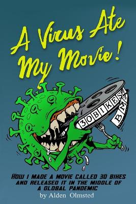 A Virus Ate My Movie!: How I Made a Movie and Released it in the middle of a Global Pandemic book
