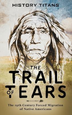 The Trail of Tears: The 19th Century Forced Migration of Native Americans by History Titans