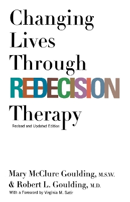 Changing Lives Through Redecision Therapy by Mary McClure Goulding, M.S.W.