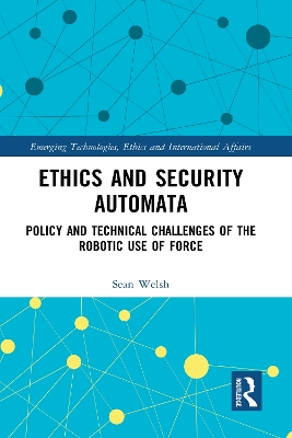 Ethics and Security Automata: Policy and Technical Challenges of the Robotic Use of Force book