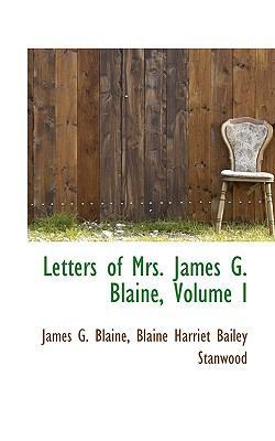 Letters of Mrs. James G. Blaine, Volume I by James Gillespie Blaine