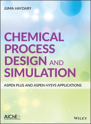 Chemical Process Design and Simulation: Aspen Plus and Aspen Hysys Applications by Juma Haydary