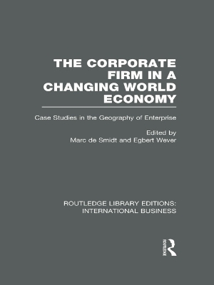 The The Corporate Firm in a Changing World Economy (RLE International Business): Case Studies in the Geography of Enterprise by Marc Smidt