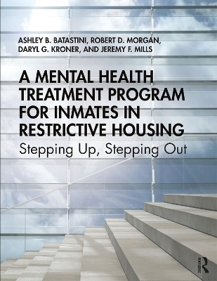 A Mental Health Treatment Program for Inmates in Restrictive Housing: Stepping Up, Stepping Out by Ashley B. Batastini