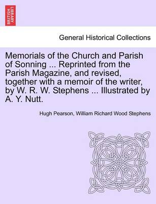 Memorials of the Church and Parish of Sonning ... Reprinted from the Parish Magazine, and Revised, Together with a Memoir of the Writer, by W. R. W. Stephens ... Illustrated by A. Y. Nutt. book