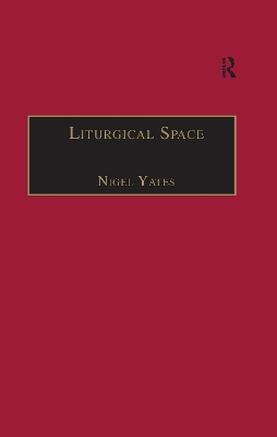 Liturgical Space: Christian Worship and Church Buildings in Western Europe 1500-2000 by Nigel Yates
