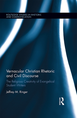 Vernacular Christian Rhetoric and Civil Discourse: The Religious Creativity of Evangelical Student Writers by Jeffrey M. Ringer
