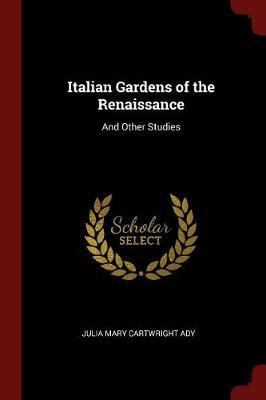 Italian Gardens of the Renaissance by Julia Mary Cartwright Ady