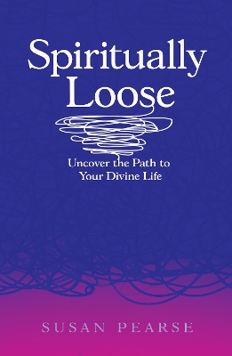 Spiritually Loose: Uncover the Path to Your Divine Life book