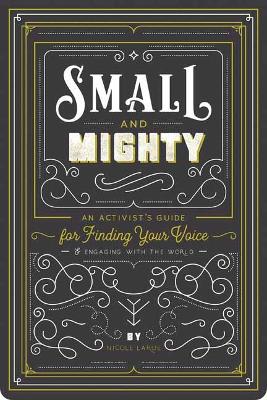 Small and Mighty: An Activist�s Guide for Finding Your Voice and Engaging with the World book