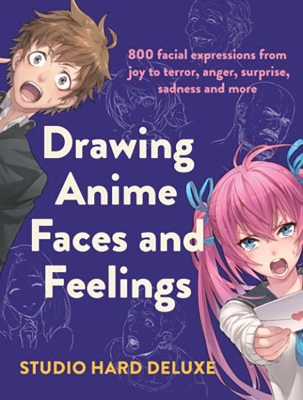 Drawing Anime Faces and Feelings: 800 facial expressions from joy to terror, anger, surprise, sadness and more book