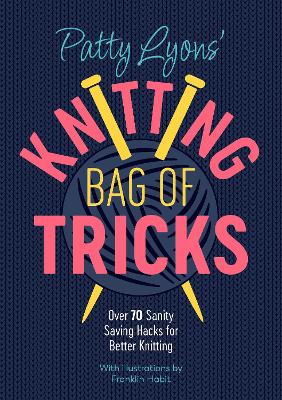 Patty Lyons' Knitting Bag of Tricks: Over 70 sanity saving hacks for better knitting book