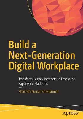 Build a Next-Generation Digital Workplace: Transform Legacy Intranets to Employee Experience Platforms book