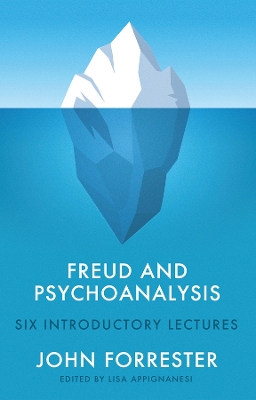 Freud and Psychoanalysis: Six Introductory Lectures by John Forrester