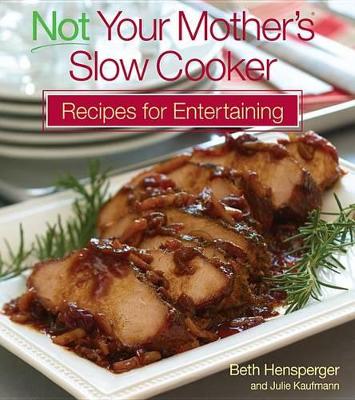Not Your Mother's Slow Cooker Recipes for Entertaining book