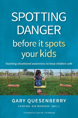 Spotting Danger Before It Spots Your KIDS: Teaching Situational Awareness To Keep Children Safe by Gary Dean Quesenberry