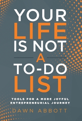 Your Life is Not A To Do List: Tools for a More Joyful Entrepreneurial Journey book